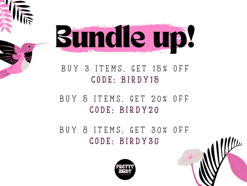 May include: Pink and black graphic with a hummingbird and text that reads "Bundle up!"  Buy 3 items, get 15% off. Code: BIRDY15. Buy 5 items, get 20% off. Code: BIRDY20. Buy 8 items, get 30% off. Code: BIRDY30. Pretty Birdy.