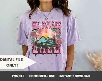 He makes all things new Christian Sublimation Design PNG Bible tshirt designs Worship PNG Psalms Bible verse png Digital Download Printable