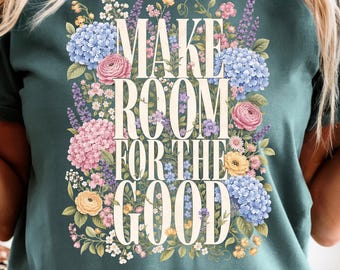 Make Room for the Good PNG file, Christian Sublimation, Downloadable Floral Saying