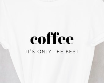 Funny Coffee Shirt for Coffee Lover T-Shirt for Coffee Lover Coffee is the Best Coffee Enthusiast T-Shirt