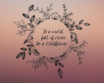 Be a Wildflower in a Field of Roses, Instant Digital Download, Wildflower svg, Wildflower Shirt svg, Wildflower png, Floral svg, Flower svg