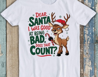 Dear Santa I Was Good at Being Bad Christmas Meme Funny Gift Tee T Shirt T1882