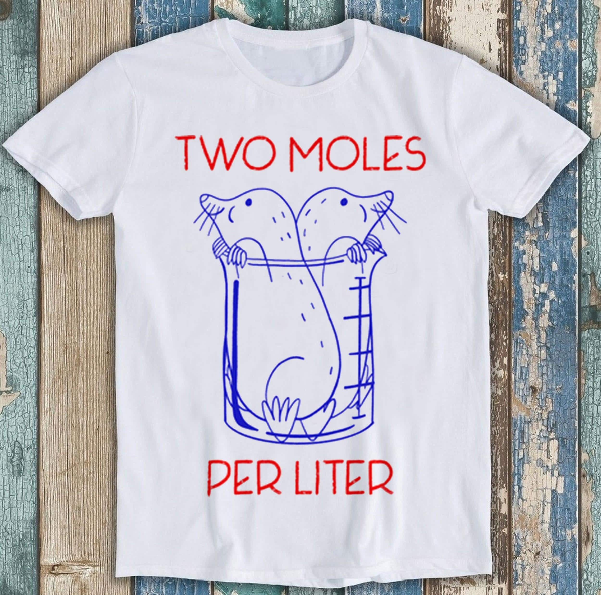 Two Moles Per Liter Funny Chemistry Science Avogadro's Day Meme Gift Funny Tee Style Movie Music Top Mens Womens Adult Tee T Shirt 848