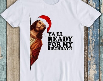 Jesus Happy Bday Christmas Ya'll Ready For My Birthday Gift Tee T Shirt T2501