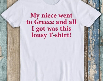 My Niece Went To Greece And All I Got Was This Lousy Best Seller Funny Meme Top Gift Tee T Shirt T424