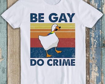 Be Gay Do Crime Goose Pride LGBT T Shirt Meme Gift Funny Style Unisex Gamer Cult Movie Music Top Mens Womens Adult Tee T1315