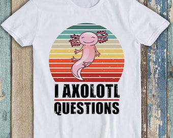 Axolotl Funny You Axolotl Questions 90s Humor Meme Gift Funny Tee Style Unisex Gamer Movie Music Top Mens Womens Adult Tee T Shirt 7274