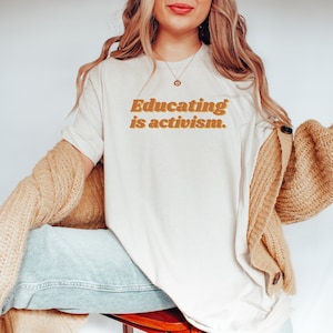 Educating is Activism Shirt, Educating Tshirt, Social Justice T-shirt, Political Teacher Shirt, Activist, Feminist, Education, Political Tee