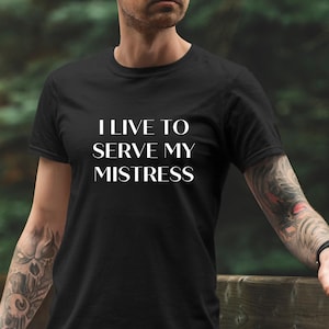 I Live To Serve My Mistress Shirt, Yes Mistress Shirt, Owned By Mistress, Sissy Boy, Worship Me, Power Exchange Clothing, FLR
