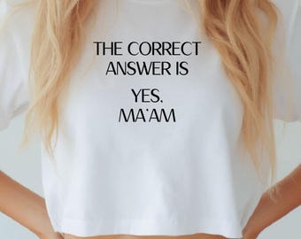 The Correct Answer Is Yes Ma’am Crop Top | BDSM Mistress Shirt | Submissive Play Clothing