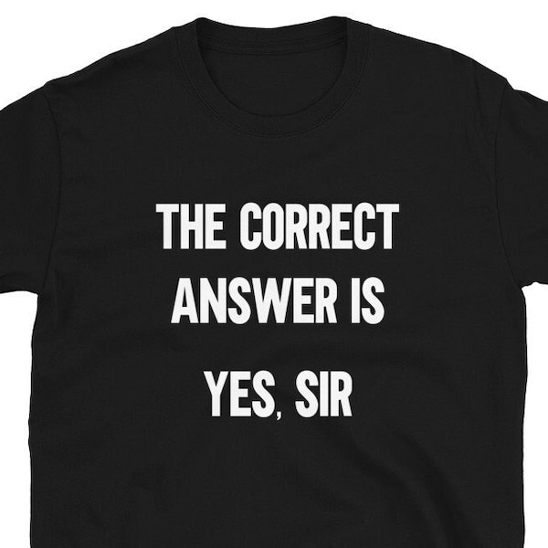 The Correct Answer Is Yes Sir Shirt, Dominant Clothing, Dominant Shirt, Gift For Dom, Gift For Sir, Sub Dom Lifestyle