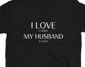 I Love It When My Husband Is Caged Shirt, Femdom Wife Tee