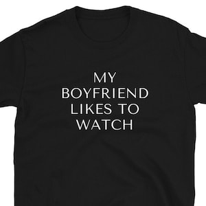 May include: Black t-shirt with white text that reads "MY BOYFRIEND LIKES TO WATCH"