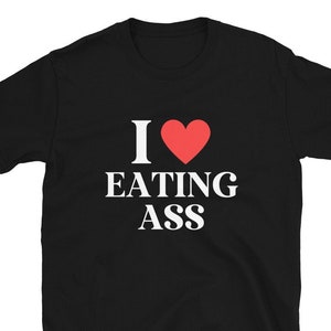 I Love Eating Ass Shirt, Eat Ass, Ass Eating Shirt, Butt Shirt, Funny Adult Shirt