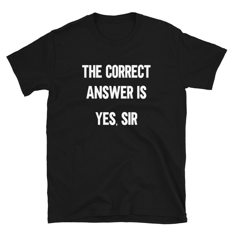 The Correct Answer is Yes Sir Shirt Dominant Clothing Etsy