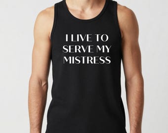 I Live To Serve My Mistress Male Tank, Yes Mistress Tank, Owned By Mistress, Sissy Boy