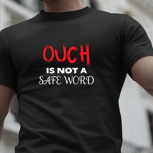 Ouch Is Not A Safe Word Shirt, Naughty Tees, Gift For Dom