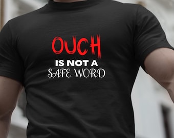 Ouch Is Not A Safe Word Shirt, Naughty Tees, Gift For Dom