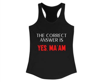 The Correct Answer Is Yes Ma'am Tank, Dominatrix, Domme, Femdom, Goddess, Madam, Mistress Gift
