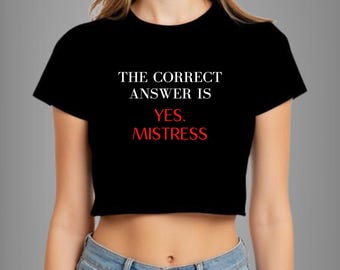 The Correct Answer Is Yes Mistress Crop Top | Kinky Domme Graphic Shirt | BDSM Submissive Clothing
