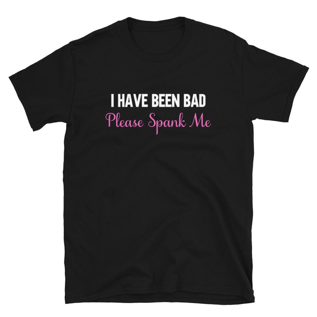 I Have Been Bad Please Spank Me Shirt, Submissive Clothing,