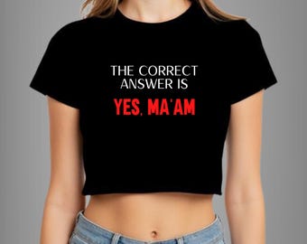 The Correct Answer Is Yes Ma’am Crop Top | Femdom Domme Shirt | Submissive Kink Clothing