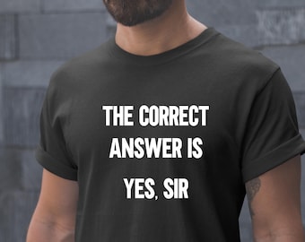 The Correct Answer Is Yes Sir Shirt, Dominant Clothing, Dominant Shirt, Gift For Dom, Gift For Sir, Sub Dom Lifestyle
