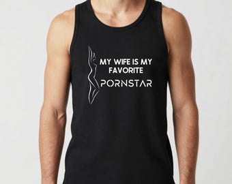 My Wife Is My Favorite Pornstar Tank Top | Hotwife Mens Shirt | Kinky Statement Clothing