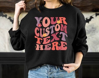 Custom Sweatshirt, Personalized Flower Text Shirt, Custom Wavy Text Sweatshirt, Retro Sweatshirt, Custom Quote, Custom Shirt, Custom Gift