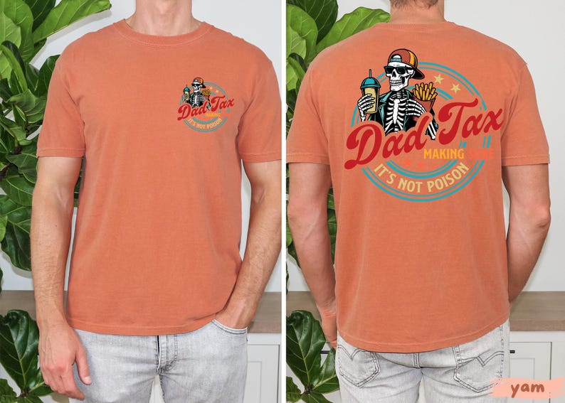 May include: Burnt orange t-shirt with a graphic on the front and back. The front graphic says "Dad Tax" with a skeleton wearing a hat. The back graphic says "Dad Tax Making It's Not Poison" with a skeleton holding fries and a drink.