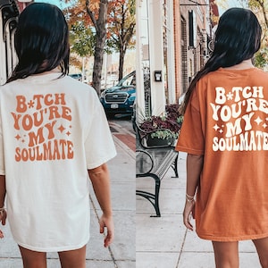 Comfort Colors® Bitch You're My soulmate Shirt, Funny Best Friend Shirts, Besties Tee, Matching Best Bitches Friends shirt, Sisters Shirt