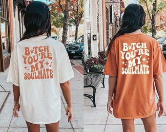 Comfort Colors® Bitch You're My soulmate Shirt, Funny Best Friend Shirts, Besties Tee, Matching Best Bitches Friends shirt, Sisters Shirt