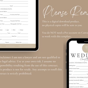 May include: A digital download template for a wedding contract. The template includes sections for client information, wedding information, and services. The text "Please Read" is at the top of the page. The text "This is a digital download product, no physical copies will be sent to you." is below the "Please Read" text. The text "You do NOT need a Pro account on Canva to work with this template..." is below the previous text. The text "*Disclaimer: I am not a lawyer and am not qualified to give legal advice. Use at your own risk. I assume no responsibility resulting from the use of this contract. This product is not for resale. Any attempt to resell this contract is strictly prohibited." is at the bottom of the page.