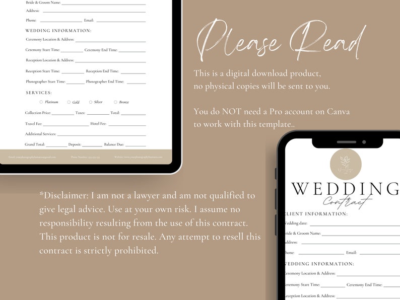 May include: A digital download template for a wedding contract. The template includes sections for client information, wedding information, and services. The text "Please Read" is at the top of the page. The text "This is a digital download product, no physical copies will be sent to you." is below the "Please Read" text. The text "You do NOT need a Pro account on Canva to work with this template..." is below the previous text. The text "*Disclaimer: I am not a lawyer and am not qualified to give legal advice. Use at your own risk. I assume no responsibility resulting from the use of this contract. This product is not for resale. Any attempt to resell this contract is strictly prohibited." is at the bottom of the page.