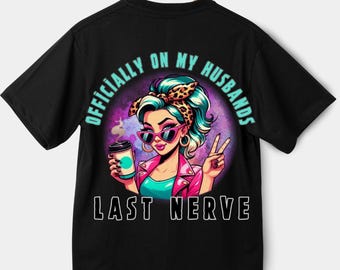 Digital File for Sublimation, DTG, DTF, UVDTF –Officially On My Husband's Last Nerve for Shirts – Funny Wife Shirt Design – No Physical Item