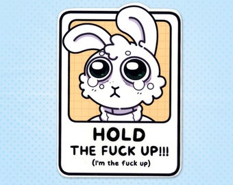 Sticker - "Hold the F*ck Up (I'm the f*ck up)" (Funny Comic Character Bunny Rabbit Vinyl Sticker with a Humorous Quote)