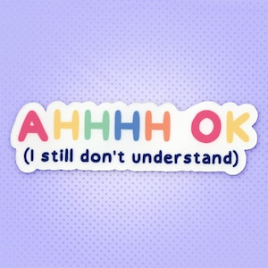 Sticker: "Ahhhh ok (ik begrijp het nog steeds niet)" (grappige, kleurrijke quotesticker)