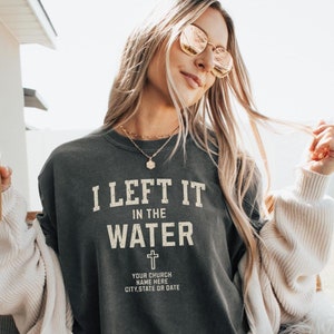 I Left It In The Water Custom Shirt,Custom Church Name Comfort Colors Tshirt,Baptism Shirt,Baptism Gifts, Adult Baptism