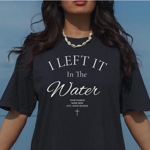 Custom Church Baptism Shirt I Left It In The Water Comfort Colors Christian Shirt Gift for Christian Personalized Baptism Gift Women Men