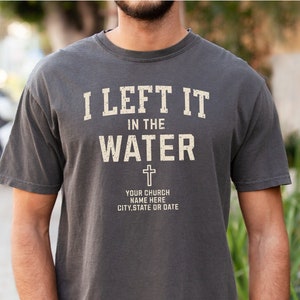 I Left It In The Water Shirt,Custom Church Name, Personalized Adult Baptism Shirt,Comfort Colors Unisex Tshirt,Baptism Shirt,Baptism Gifts