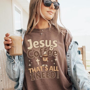 Jesus and Coffee Shirt,Comfort Colors, Coffee Lover Gift, Funny Jesus Shirt,Coffee and Jesus,All I Need Is Jesus and Coffee,Christian Gifts