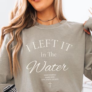 Custom Baptism Church I Left It In The Water Long Sleeve Shirt Custom Church Name Personalized Baptism Gifts Jesus Shirt for Christian Gifts