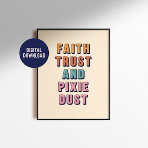 May include: A digital download print with a beige background and black frame. The text "FAITH TRUST AND PIXIE DUST" is written in colourful block letters.