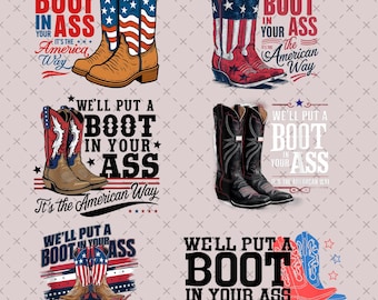 We&#39;ll Put A Boot In Your Ass Png Bundle, 4th of July png, Fourth of July png, Country Music Design, Patriotic USA Sublimation, Gift for her.