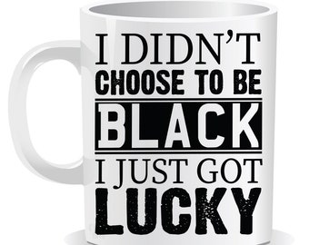 I Didn't Choose To Be Black I Just Got Lucky Mug | Coaster | Novelty | Black Lives Matter | Gift for a Friend | Birthday | Christmas