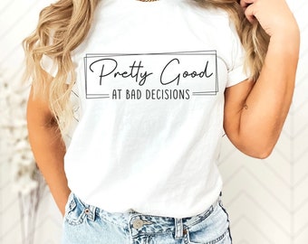 Pretty Good at Bad Decisions Shirt | Funny T-Shirts for Women | Funny Saying Shirts