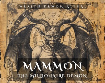 Mammon – Abundance and Wealth Demon Ritual. Get Help from the Millionaire Demon to obtain your wildest dreams.