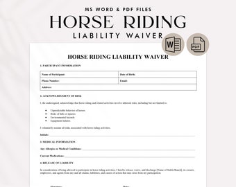May include: A black and white printable horse riding liability waiver form. The form includes sections for participant information, acknowledgment of risk, medical information, and release of liability. The form also includes a signature line and a date line.