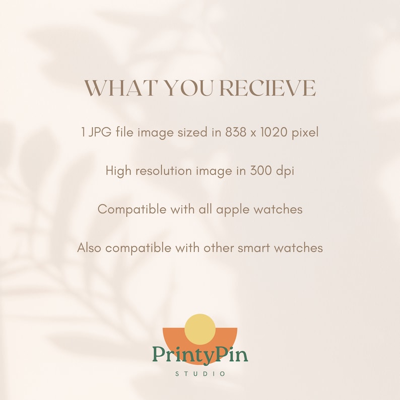 May include: Text that reads "WHAT YOU RECIEVE" followed by a list of details: "1 JPG file image sized in 838 x 1020 pixel", "High resolution image in 300 dpi", "Compatible with all apple watches", and "Also compatible with other smart watches". Below the text is a logo that reads "PrintyPin STUDIO".