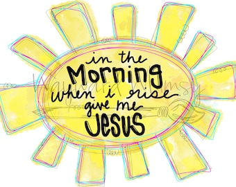 Sunshine- In The Morning When I Rise Give Me Jesus - png file- digital download- sublimation file- digital artwork